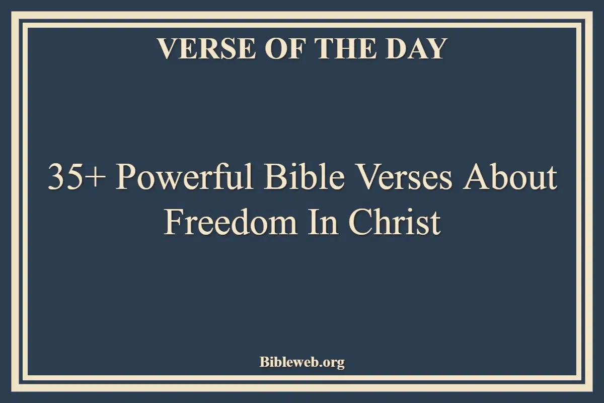 35+ Powerful Bible Verses About Freedom In Christ