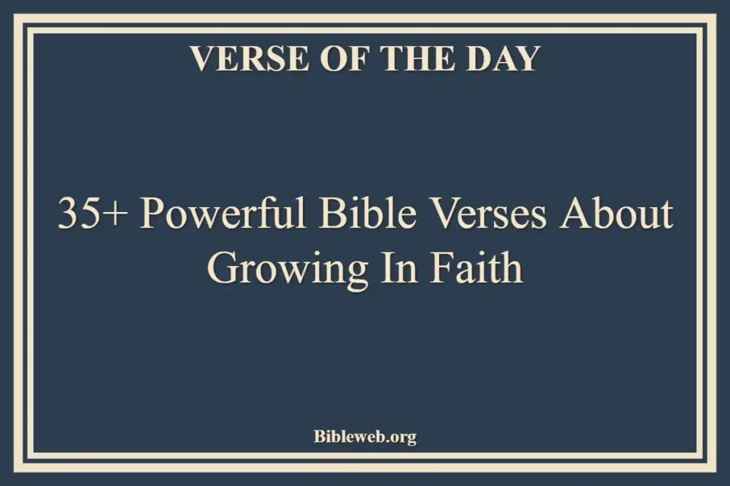 35+ Powerful Bible Verses About Growing In Faith