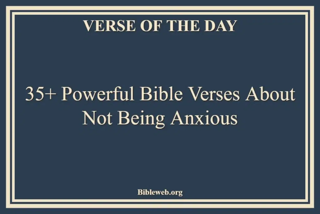 35+ Powerful Bible Verses About Not Being Anxious