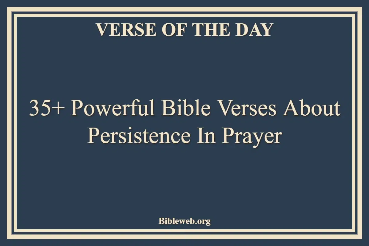 35+ Powerful Bible Verses About Persistence In Prayer