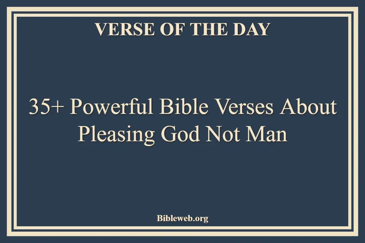35+ Powerful Bible Verses About Pleasing God Not Man