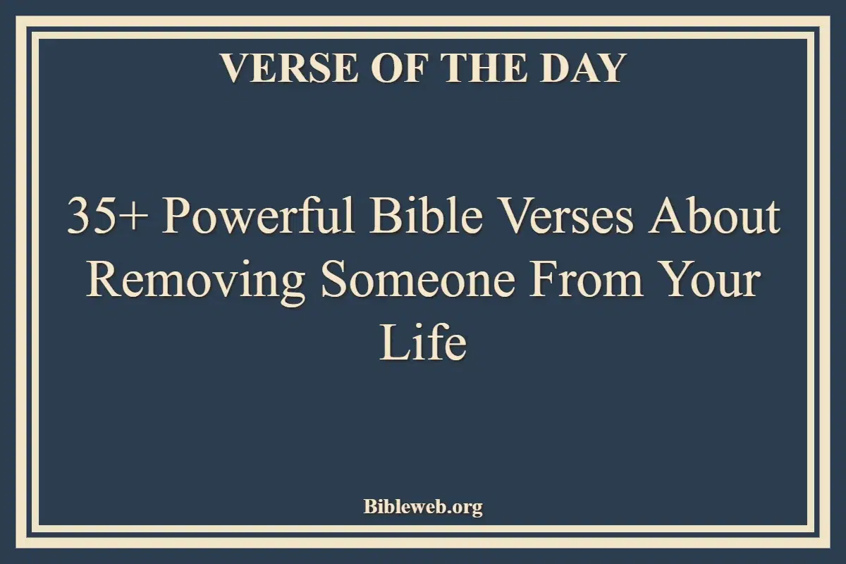 35+ Powerful Bible Verses About Removing Someone From Your Life