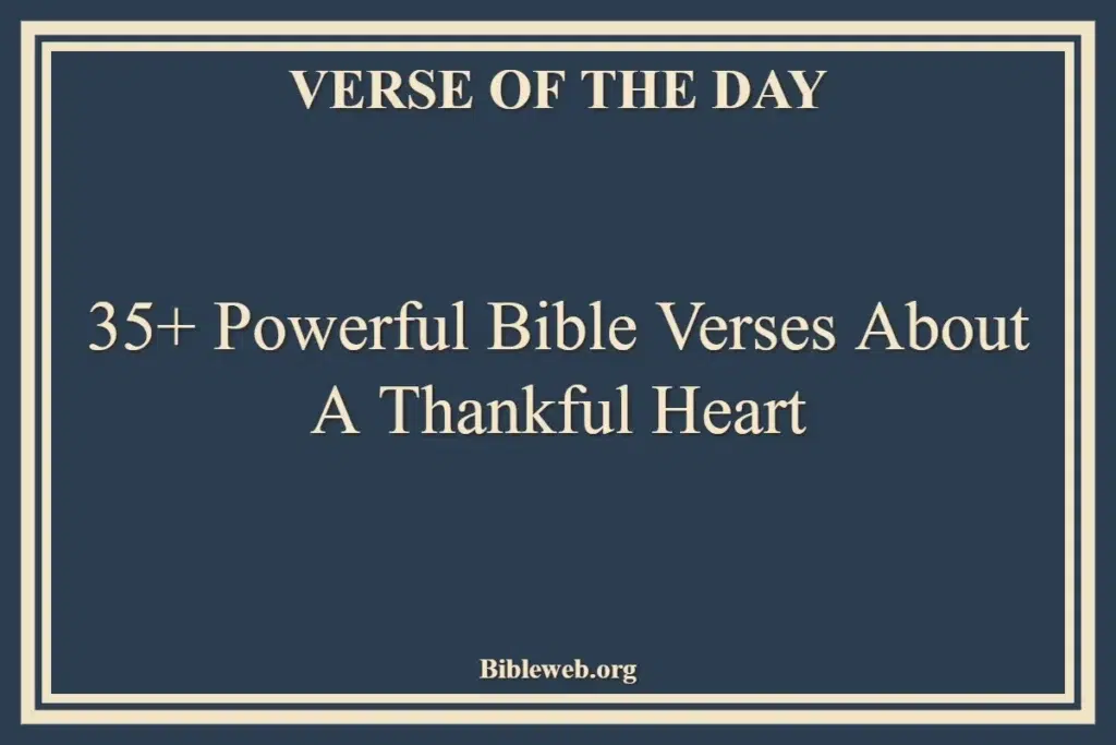 35+ Powerful Bible Verses About A Thankful Heart
