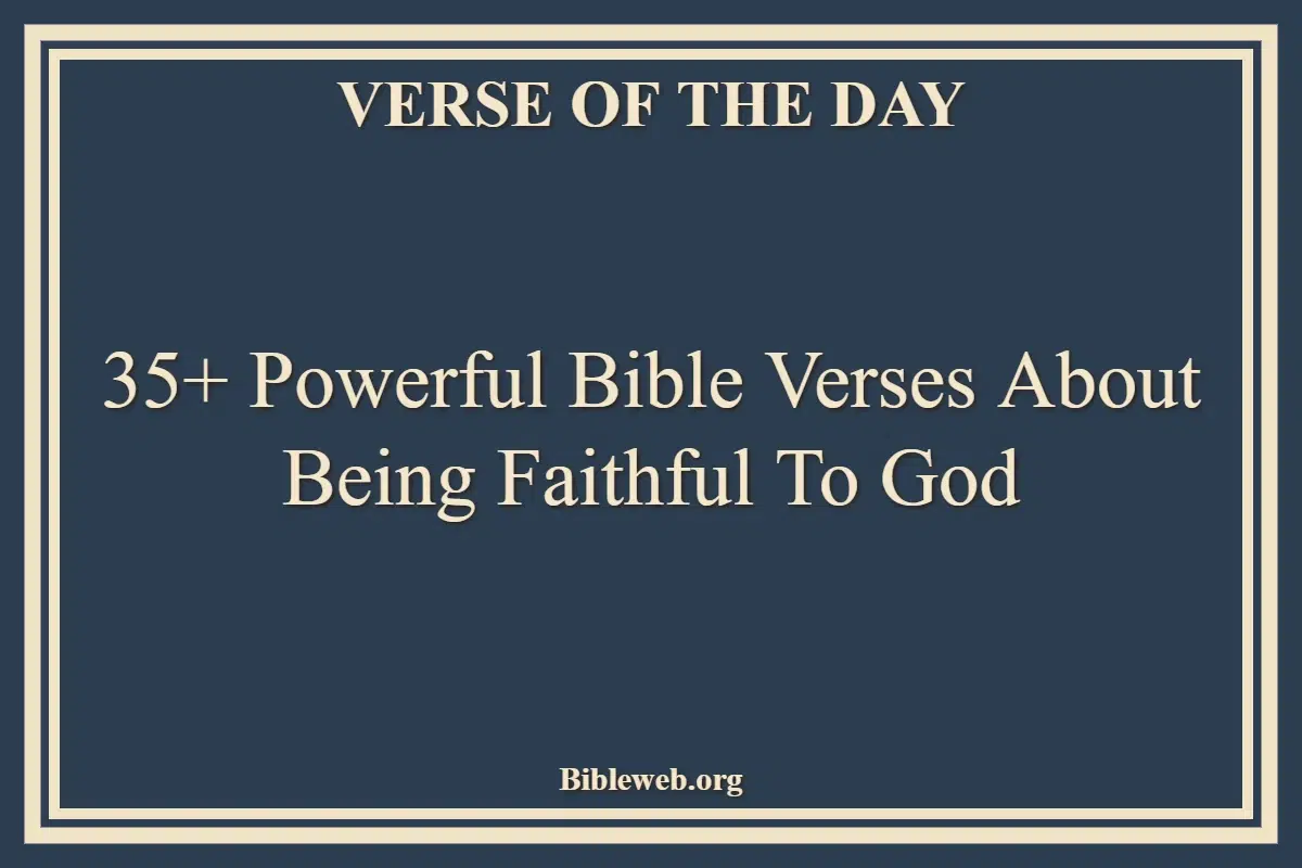 35+ Powerful Bible Verses About Being Faithful To God