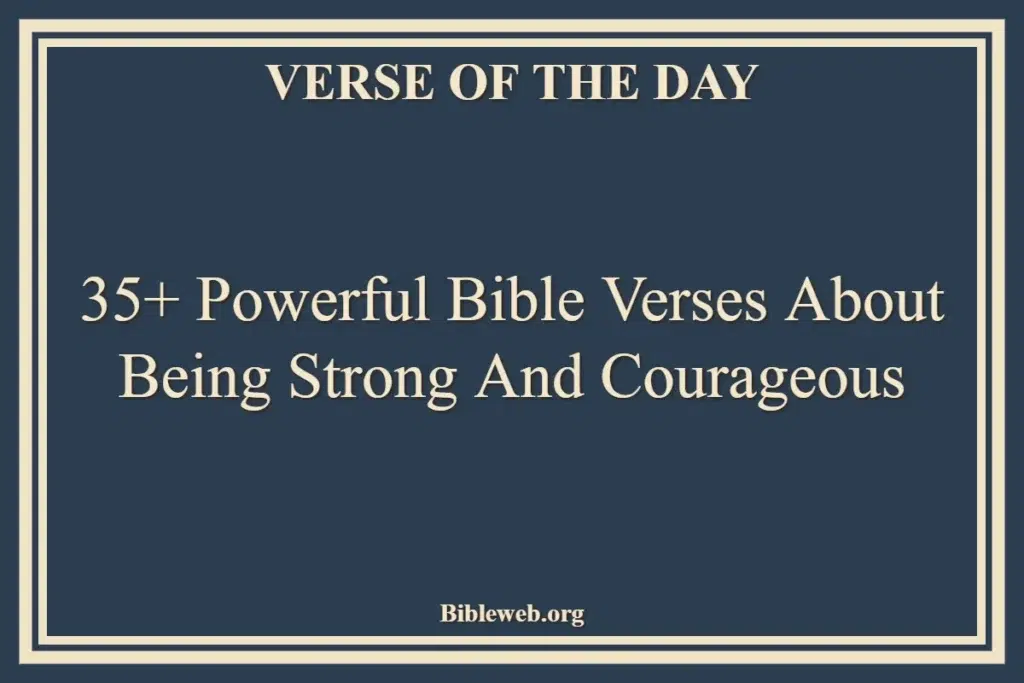 35+ Powerful Bible Verses About Being Strong And Courageous