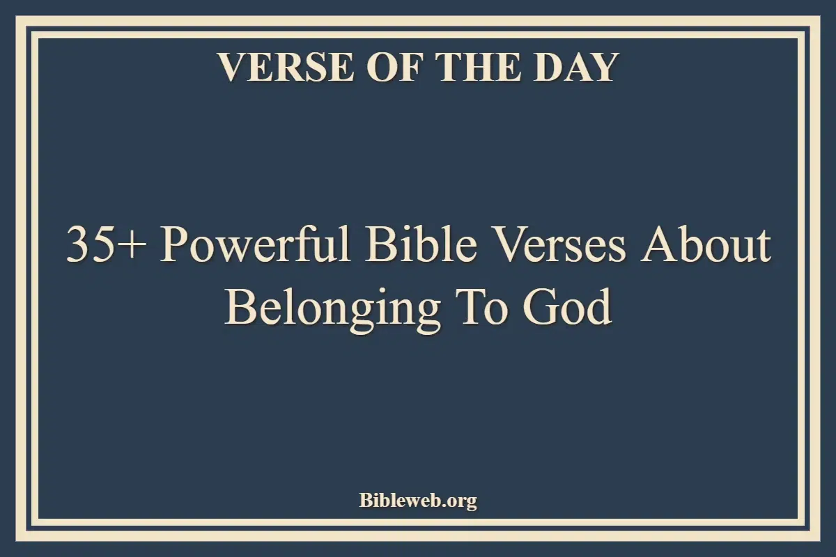 35+ Powerful Bible Verses About Belonging To God