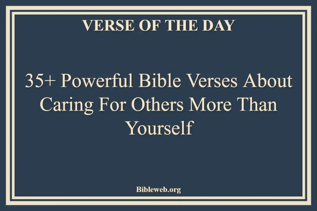 35+ Powerful Bible Verses About Caring For Others More Than Yourself