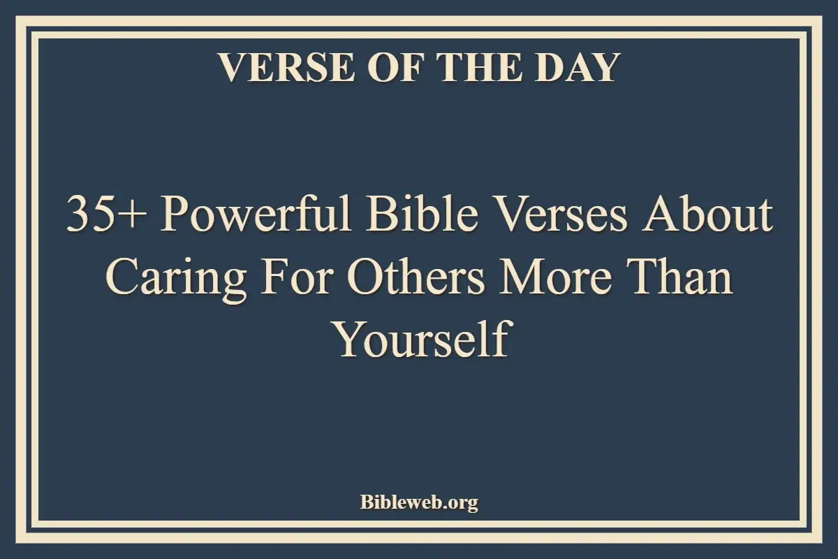 35+ Powerful Bible Verses About Caring For Others More Than Yourself