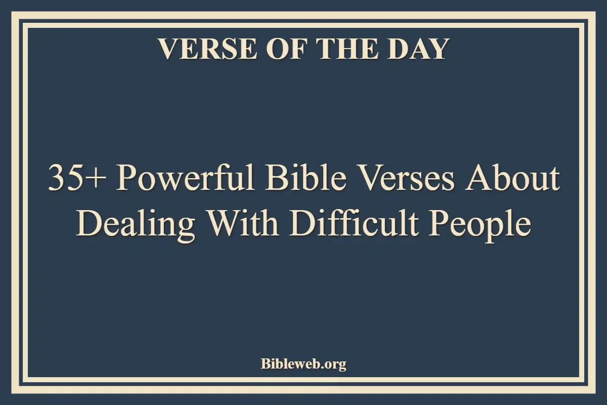 35+ Powerful Bible Verses About Dealing With Difficult People