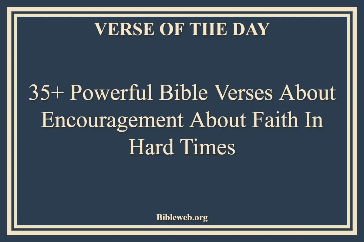35+ Powerful Bible Verses About Encouragement About Faith In Hard Times