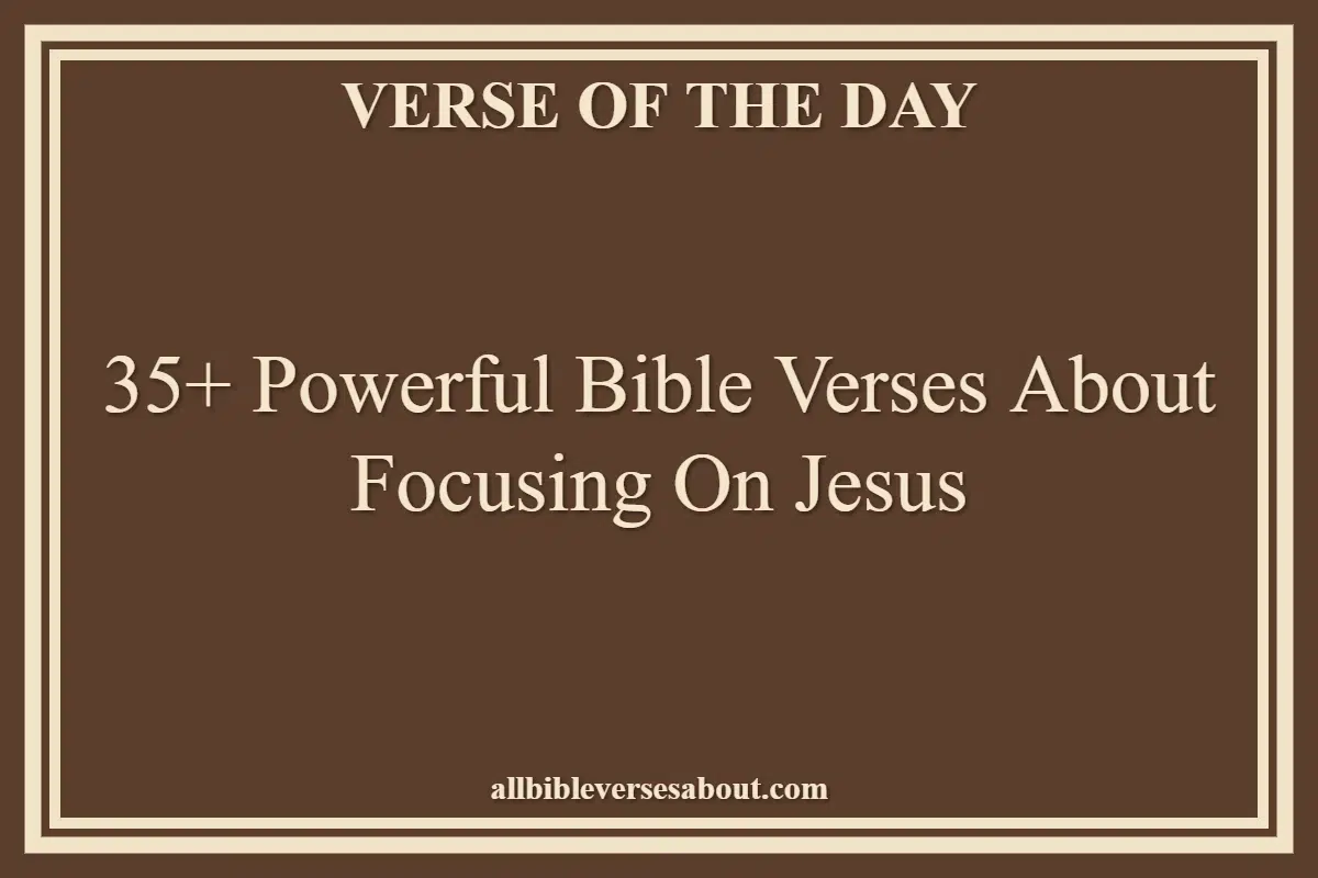 35+ Powerful Bible Verses About Focusing On Jesus