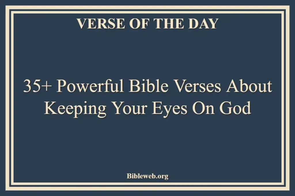 35+ Powerful Bible Verses About Keeping Your Eyes On God
