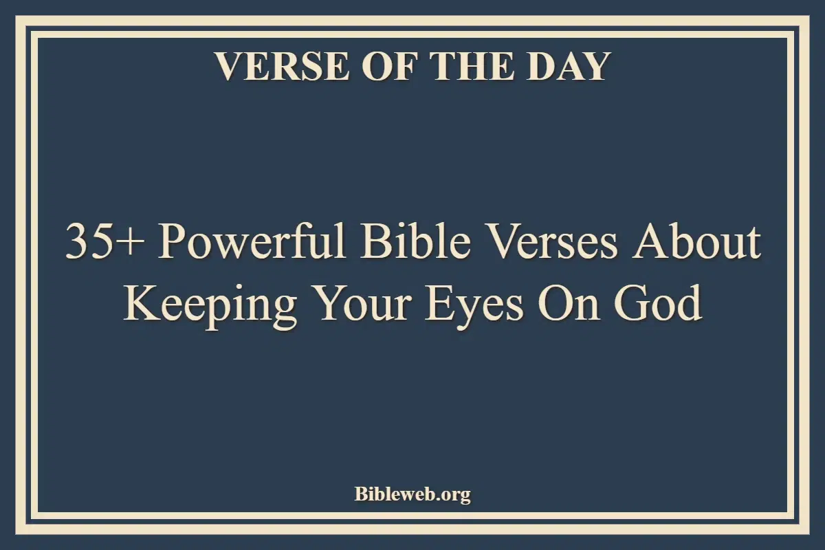 35+ Powerful Bible Verses About Keeping Your Eyes On God