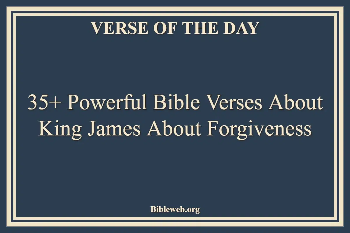 35+ Powerful Bible Verses About King James About Forgiveness