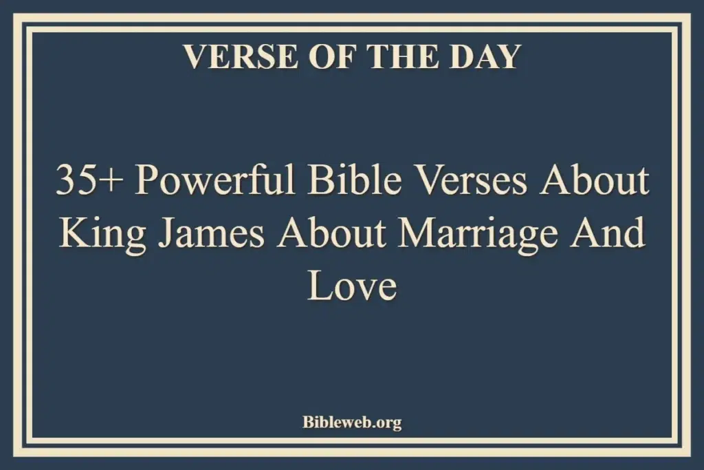 35+ Powerful Bible Verses About King James About Marriage And Love