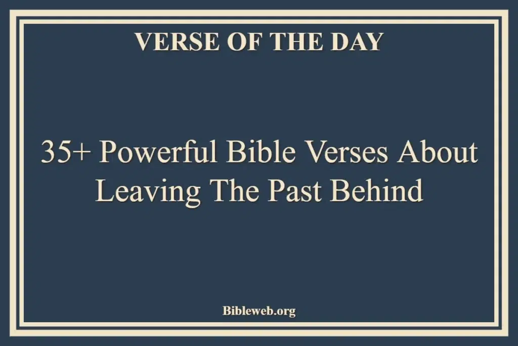 35+ Powerful Bible Verses About Leaving The Past Behind - Bible Verses