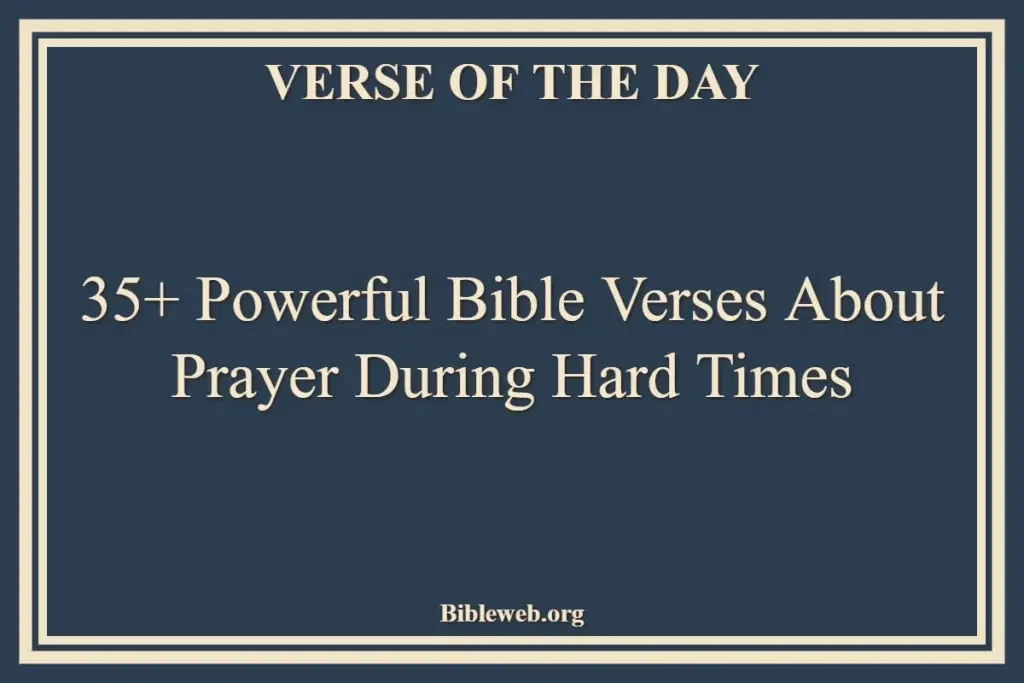 35+ Powerful Bible Verses About Prayer During Hard Times