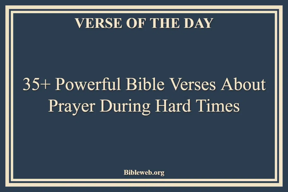 35+ Powerful Bible Verses About Prayer During Hard Times