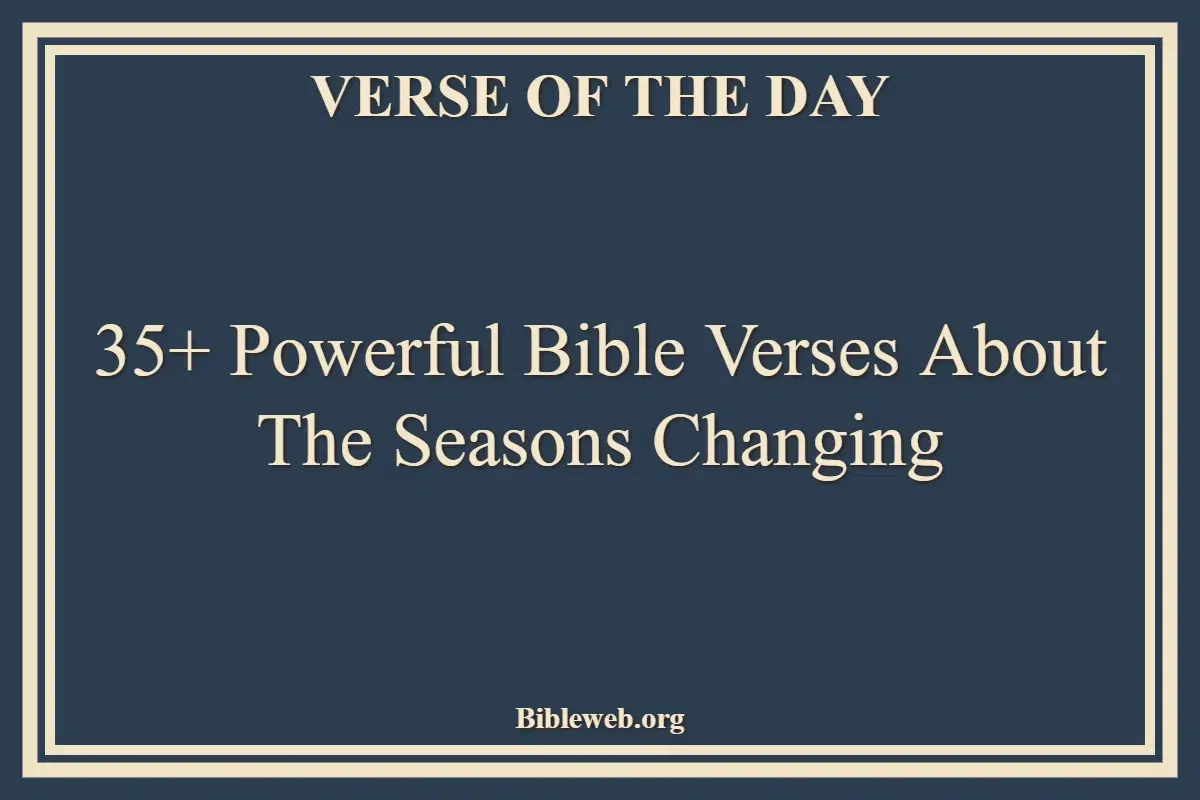 35+ Powerful Bible Verses About The Seasons Changing