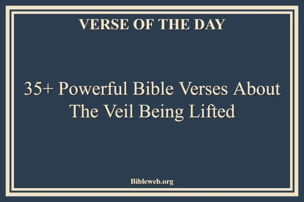 35+ Powerful Bible Verses About The Veil Being Lifted