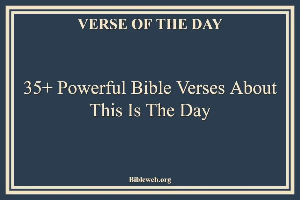 35+ Powerful Bible Verses About This Is The Day