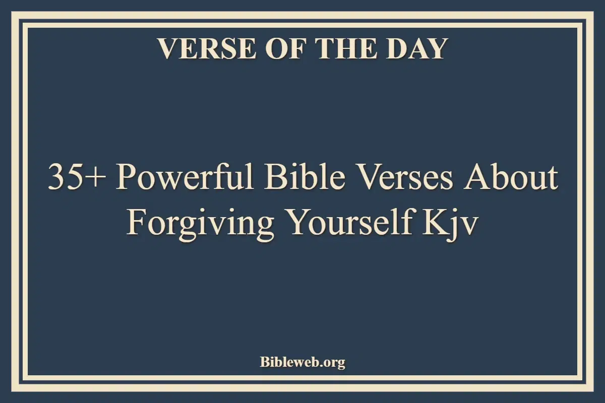35+ Powerful Bible Verses About Forgiving Yourself Kjv