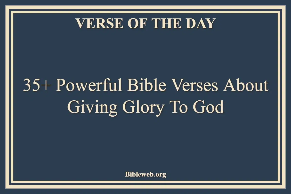 35+ Powerful Bible Verses About Giving Glory To God