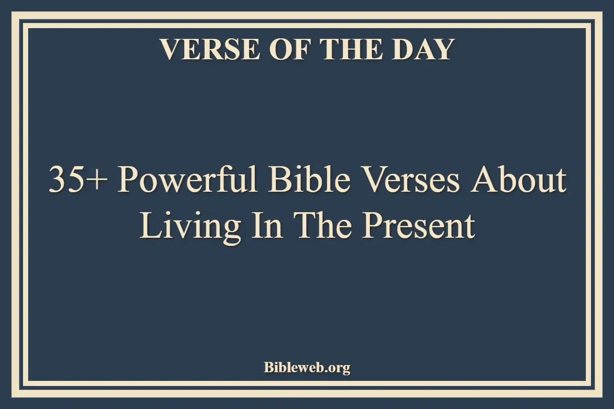 35+ Powerful Bible Verses About Living In The Present