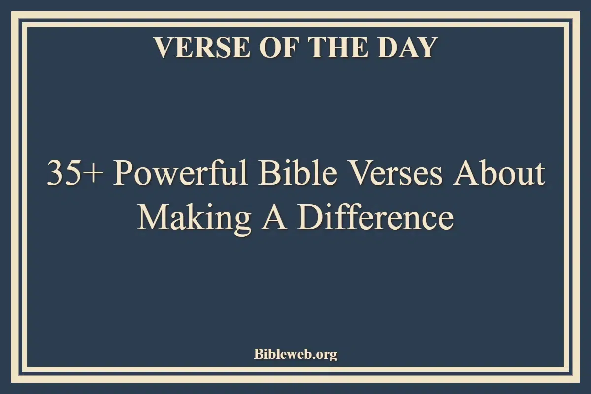 35+ Powerful Bible Verses About Making A Difference