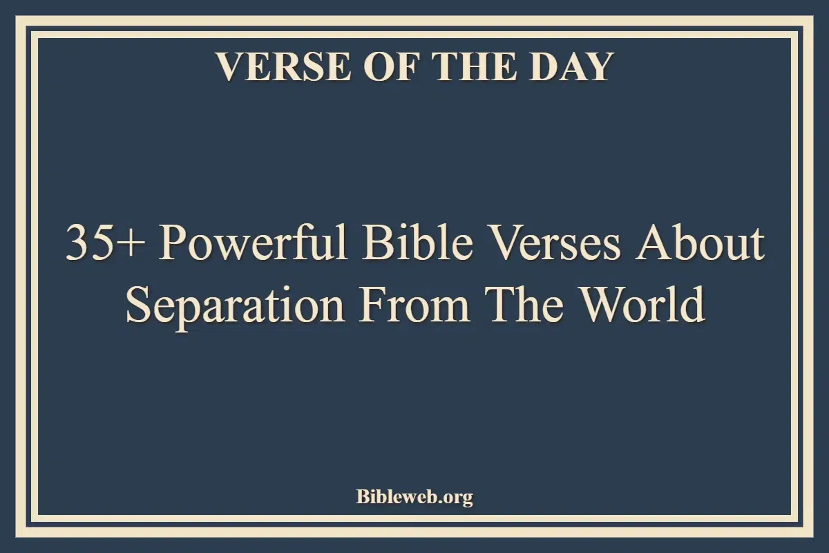 35+ Powerful Bible Verses About Separation From The World