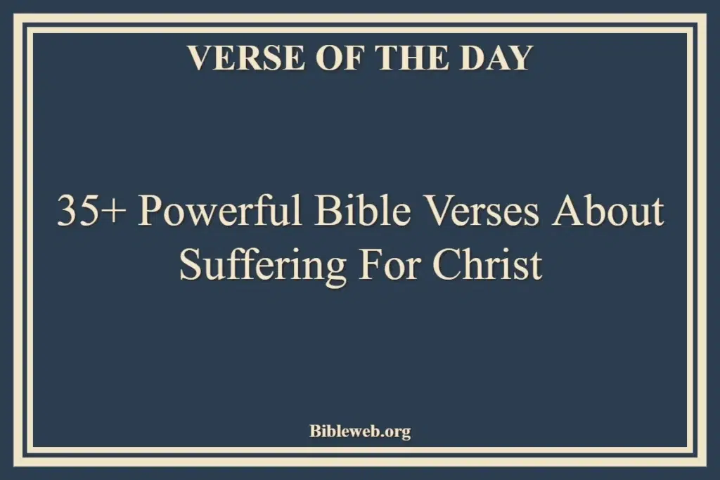 35+ Powerful Bible Verses About Suffering For Christ
