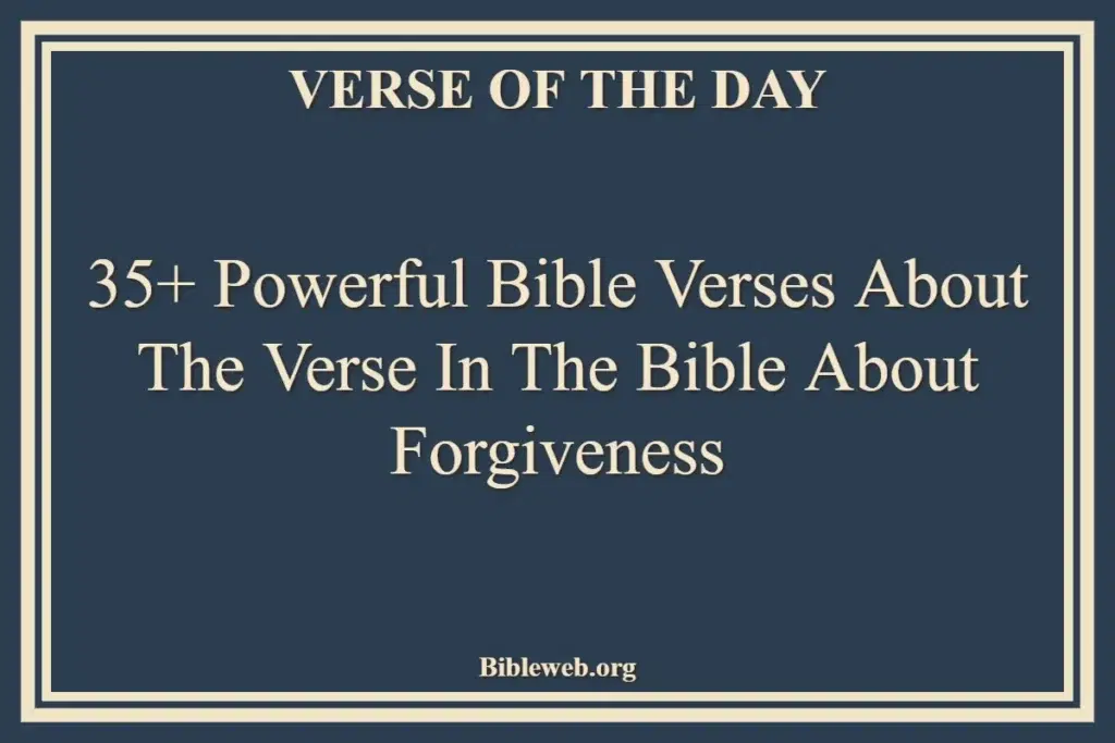 35+ Powerful Bible Verses About The Verse In The Bible About Forgiveness