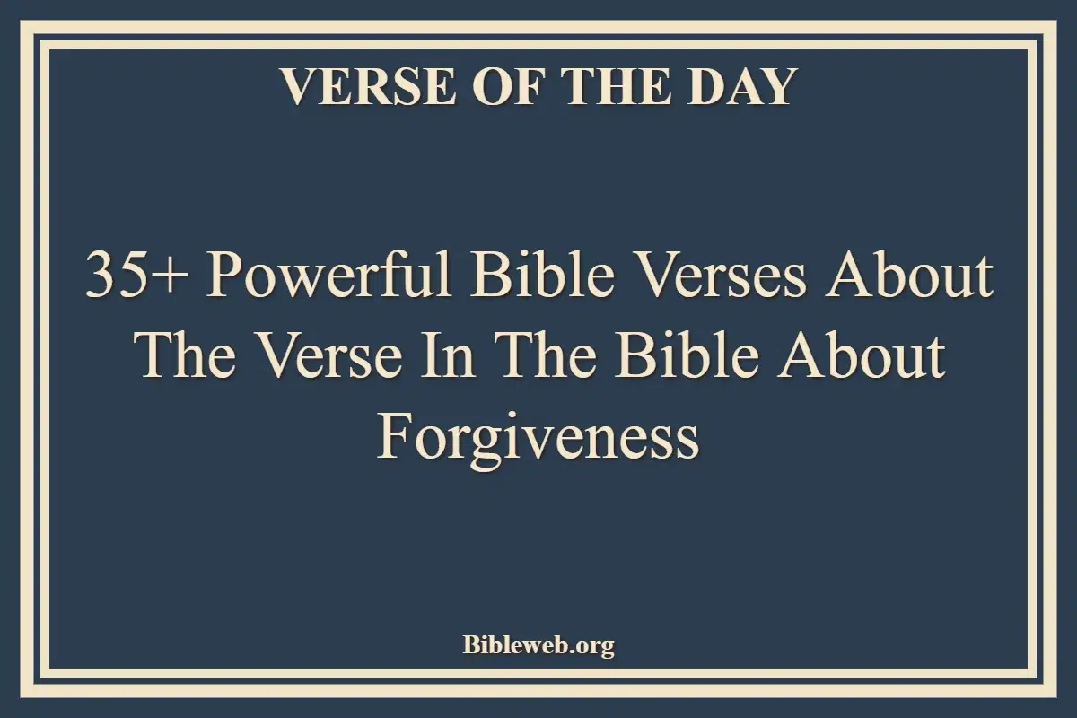 35+ Powerful Bible Verses About The Verse In The Bible About Forgiveness