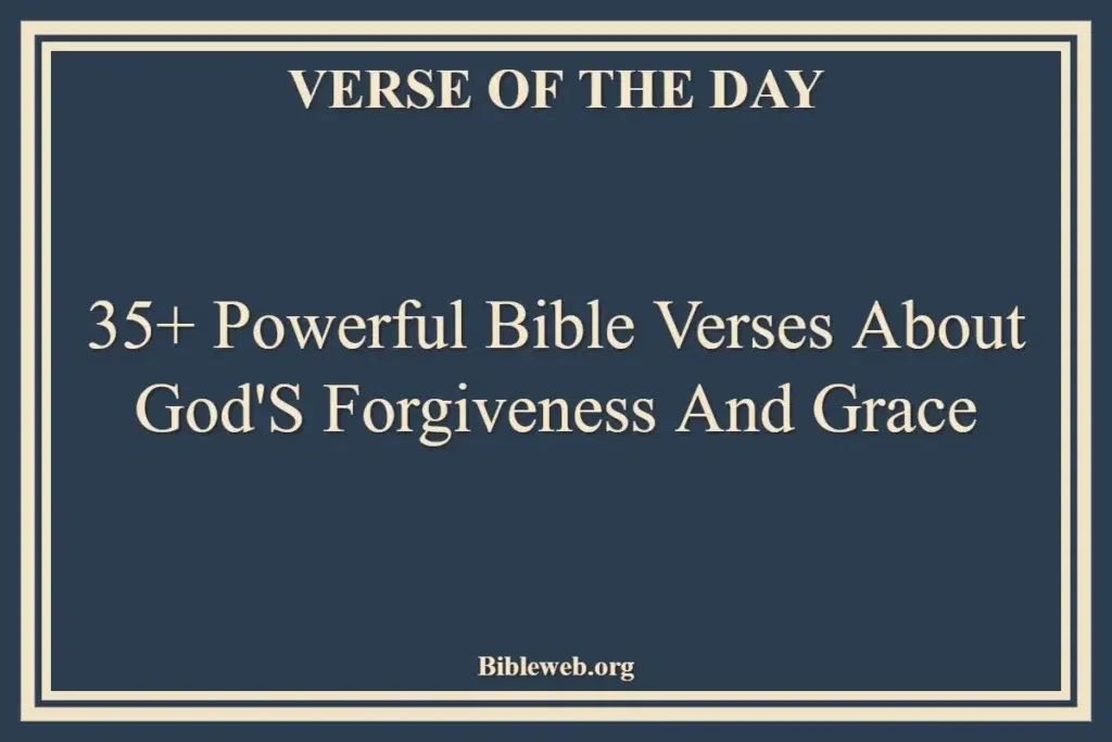 35+ Powerful Bible Verses About God's Forgiveness and Grace
