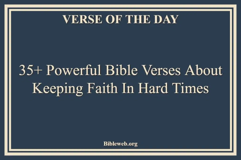 35+ Powerful Bible Verses About Keeping Faith In Hard Times