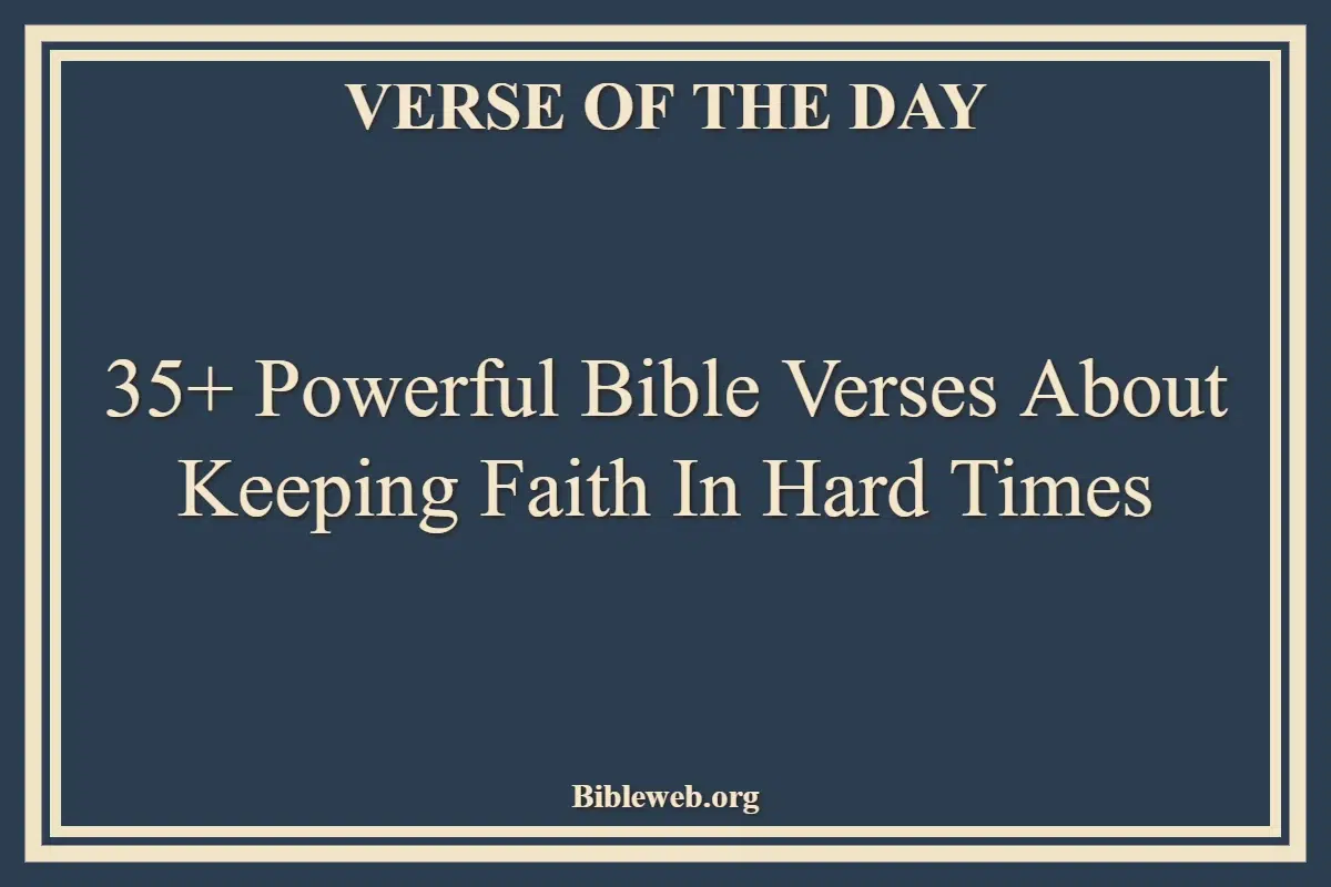 35+ Powerful Bible Verses About Keeping Faith In Hard Times