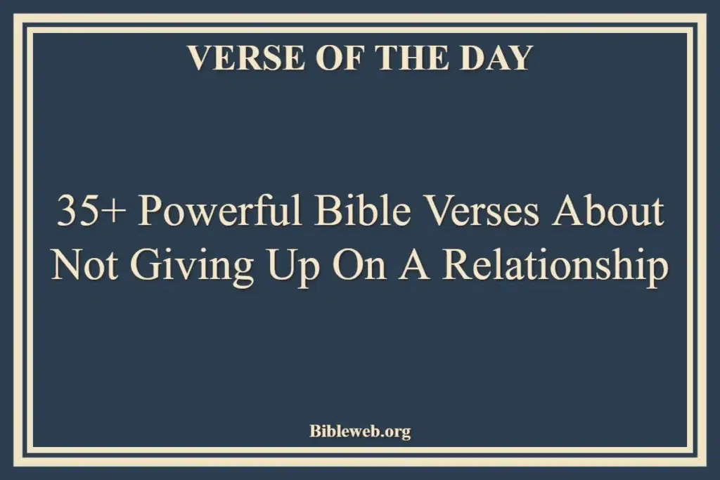 35+ Powerful Bible Verses About Not Giving Up On A Relationship