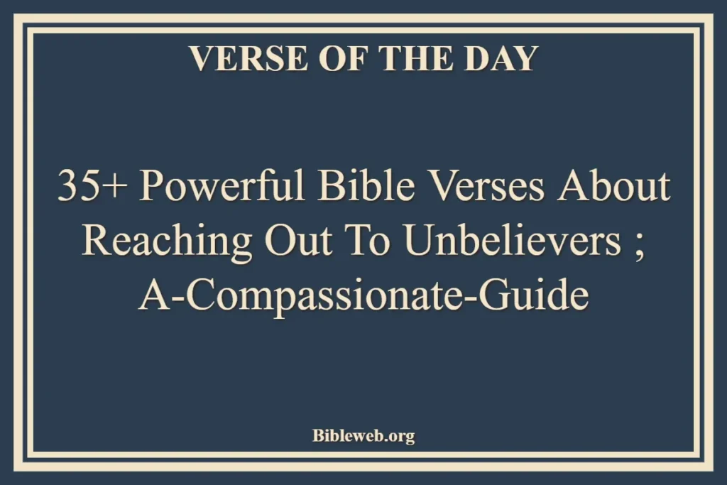 35+ Powerful Bible Verses About Reaching Out To Unbelievers ; A-compassionate-guide