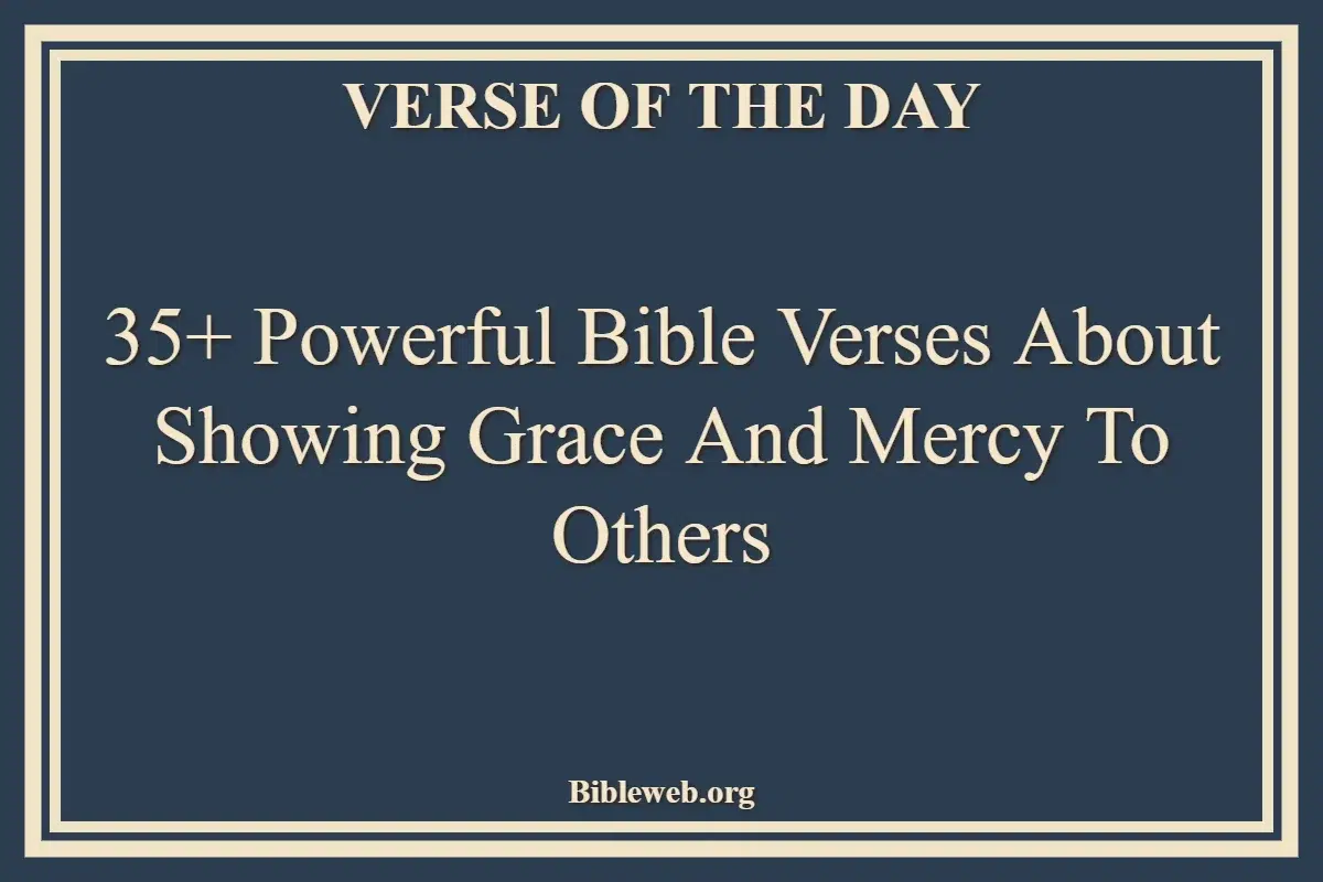35+ Powerful Bible Verses About Showing Grace And Mercy To Others