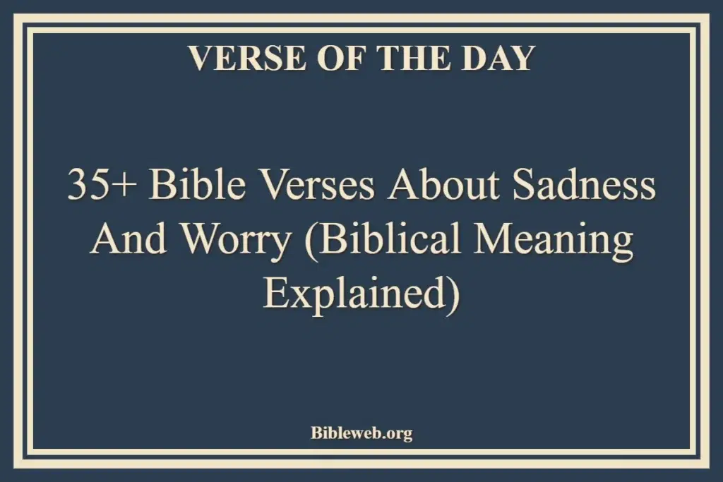 35+ Bible Verses About Sadness and Worry (Biblical Meaning Explained)