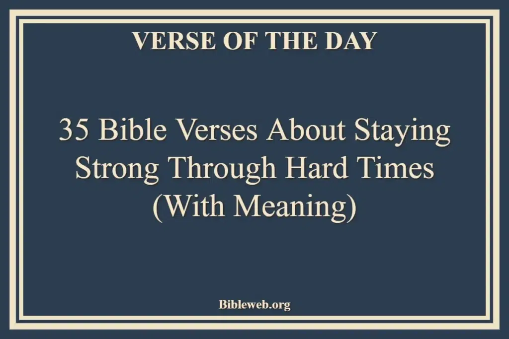 35 Bible Verses About Staying Strong Through Hard Times (With Meaning)
