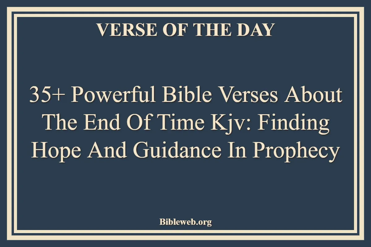 35+ Powerful Bible Verses About The End Of Time Kjv Finding Hope and Guidance in Prophecy