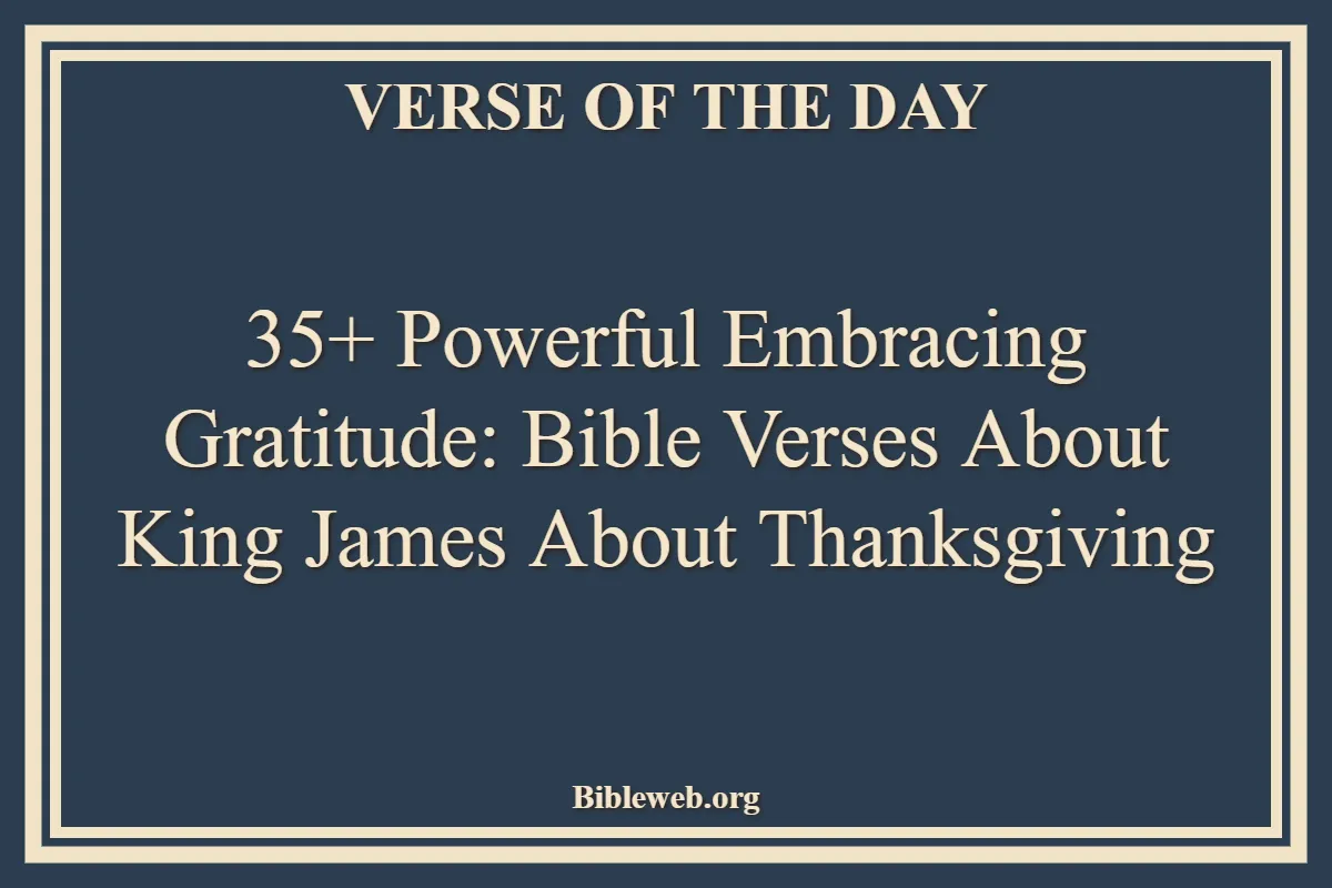 35+ Powerful Embracing Gratitude Bible Verses About King James About Thanksgiving
