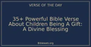 35+ Powerful Bible Verse About Children Being A Gift: A Divine Blessing