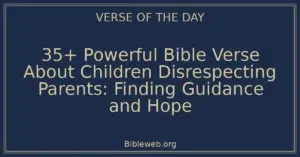 35+ Powerful Bible Verse About Children Disrespecting Parents: Finding Guidance and Hope