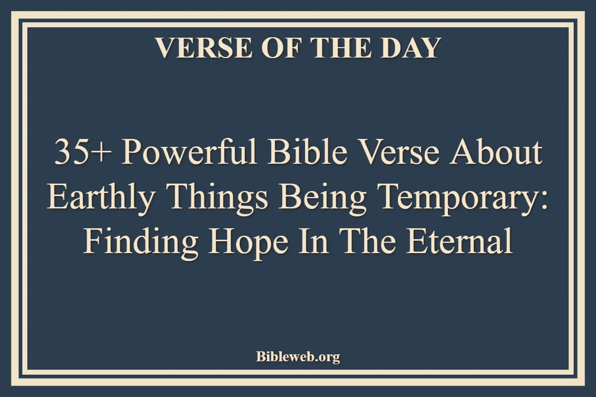 Bible Verse About Earthly Things Being Temporary