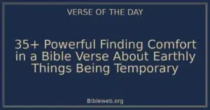 35+ Powerful Finding Comfort in a Bible Verse About Earthly Things Being Temporary