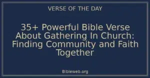 35+ Powerful Bible Verse About Gathering In Church: Finding Community and Faith Together