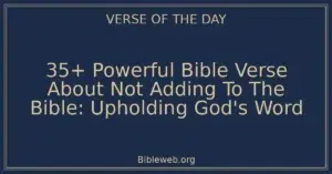 35+ Powerful Bible Verse About Not Adding To The Bible: Upholding God's Word