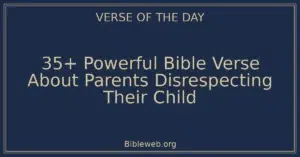 35+ Powerful Bible Verse About Parents Disrespecting Their Child